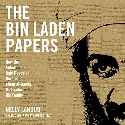 the Bin Laden Papers: How Abbottabad Raid Revealed Truth about al-Qaeda, Its Leader and His Family