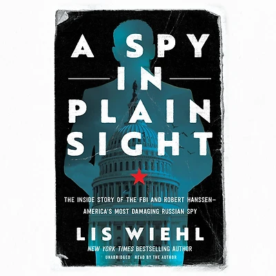 A Spy Plain Sight: the Inside Story of FBI and Robert Hanssen-America's Most Damaging Russian