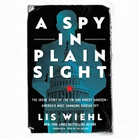 A Spy Plain Sight: the Inside Story of FBI and Robert Hanssen-America's Most Damaging Russian