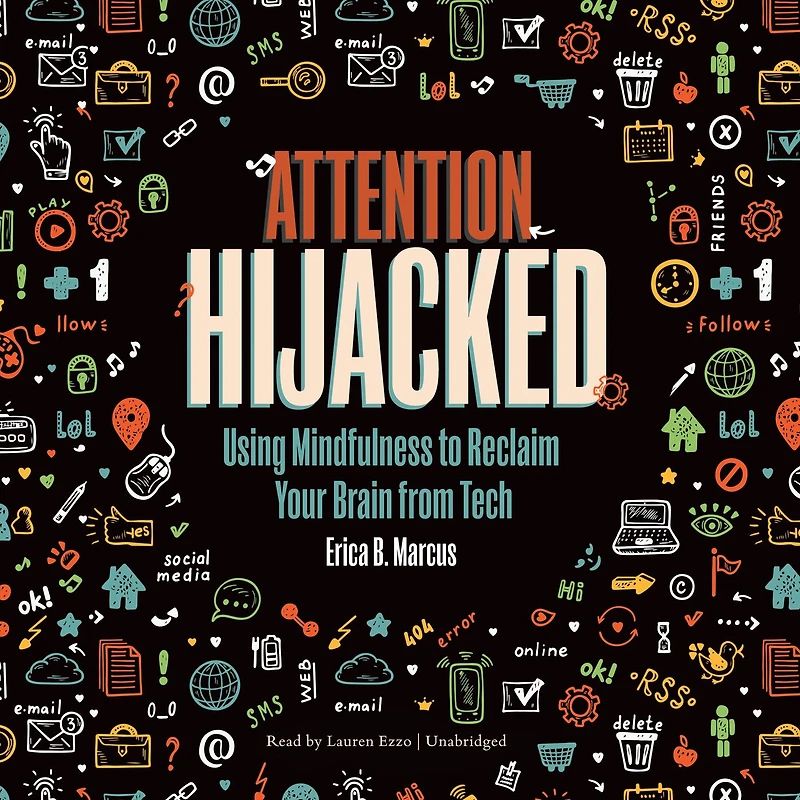 Attention Hijacked: Using Mindfulness to Reclaim Your Brain from Tech