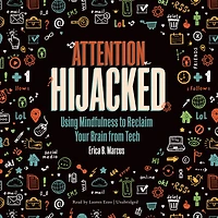 Attention Hijacked: Using Mindfulness to Reclaim Your Brain from Tech