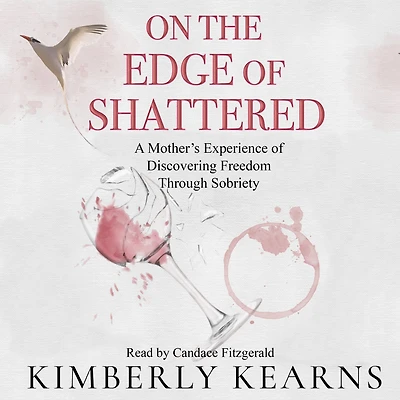 On the Edge of Shattered: A Mother's Experience Discovering Freedom Through Sobriety