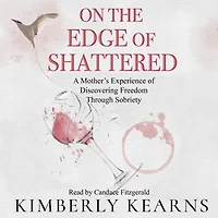 On the Edge of Shattered: A Mother's Experience Discovering Freedom Through Sobriety