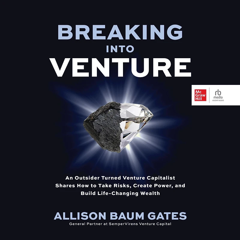 Breaking into Venture: An Outsider Turned Venture Capitalist Shares How to Take Risks, Create Power, and Build Life-Changing Wealth
