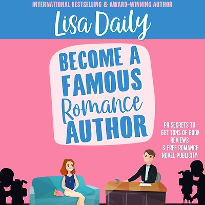 Become a Famous Romance Author: PR Secrets to Get Tons of Book Reviews & Free Novel Publicity