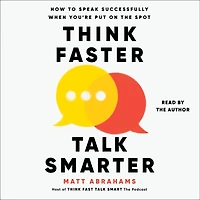 Think Faster, Talk Smarter: How to Speak Successfully When You're Put on the Spot