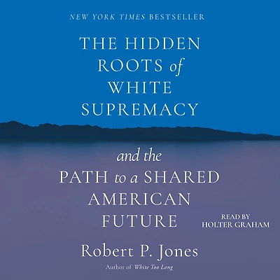 the Hidden Roots of White Supremacy: and Path to a Shared American Future