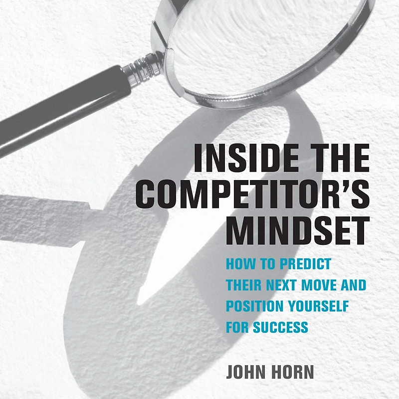 Inside the Competitor's Mindset: How to Predict Their Next Move and Position Yourself for Success