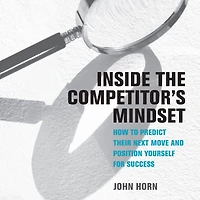 Inside the Competitor's Mindset: How to Predict Their Next Move and Position Yourself for Success