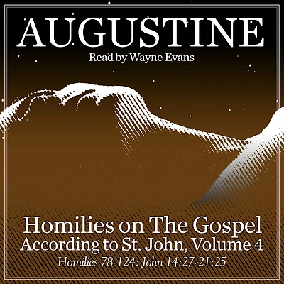 Homilies on the Gospel According to St. John Volume 4: Homilies 78-124: John 14:27-21:25