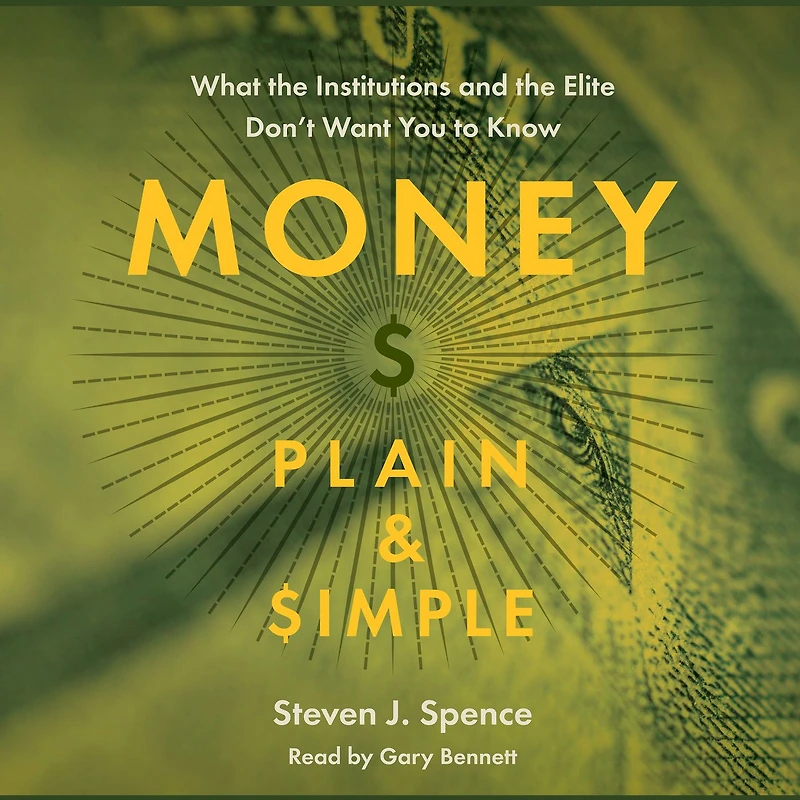 Money Plain & Simple: What the Institutions and Elite Don't Want You to Know