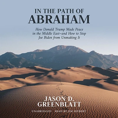 the Path of Abraham: How Donald Trump Made Peace Middle East-and to Stop Joe Biden from Unmaking It