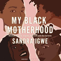 My Black Motherhood: Mental Health, Stigma, Racism and the System
