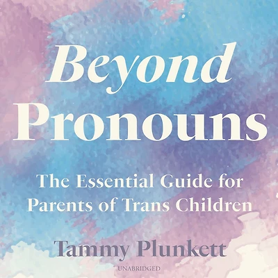 Beyond Pronouns: The Essential Guide for Parents of Trans Children