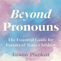 Beyond Pronouns: The Essential Guide for Parents of Trans Children
