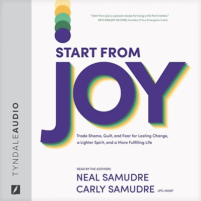 Start from Joy: Trade Shame, Guilt, and Fear for Lasting Change, a Lighter Spirit, More Fulfilling Life