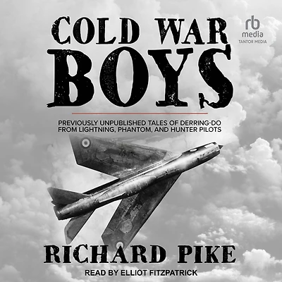 Cold War Boys: Previously Unpublished Tales of Derring-Do from Pilots and Crew the Lightning, Phantom, Hunter, Tornado Other Aircrafts
