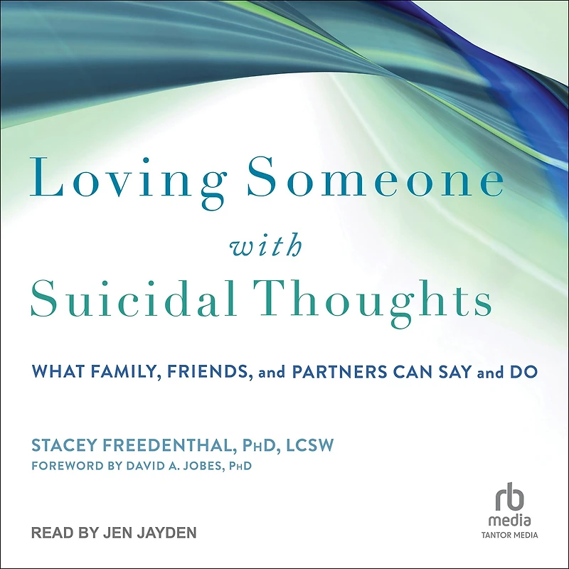 Loving Someone with Suicidal Thoughts: What Family, Friends, and Partners Can Say Do