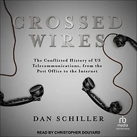 Crossed Wires: The Conflicted History of US Telecommunications, From Post Office To Internet
