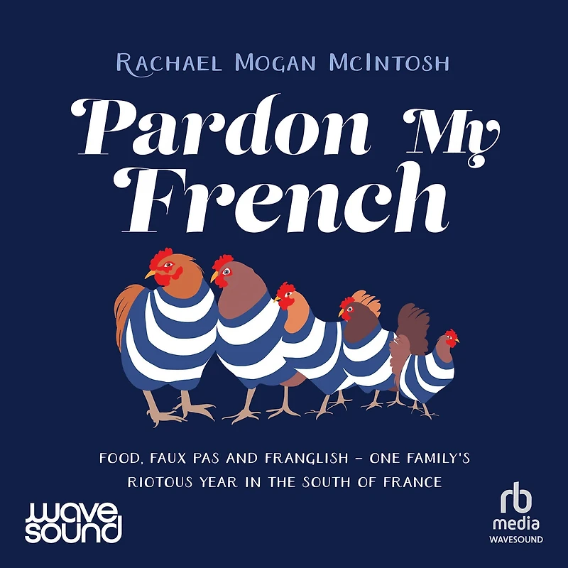 Pardon My French: Food, faux pas and Franglish - one family's riotous year the south of France
