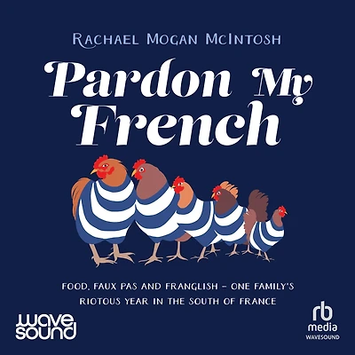 Pardon My French: Food, faux pas and Franglish - one family's riotous year the south of France