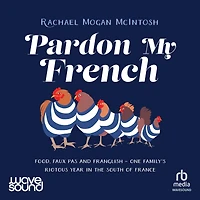 Pardon My French: Food, faux pas and Franglish - one family's riotous year the south of France