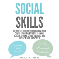 Social Skills: The Perfect Guide on How to Improve Your Conversation for Effective Speaking, Manage Shyness, Stress Tolerance and Increase Self-Esteem
