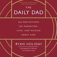 The Daily Dad: 366 Meditations on Parenting, Love, and Raising Great Kids