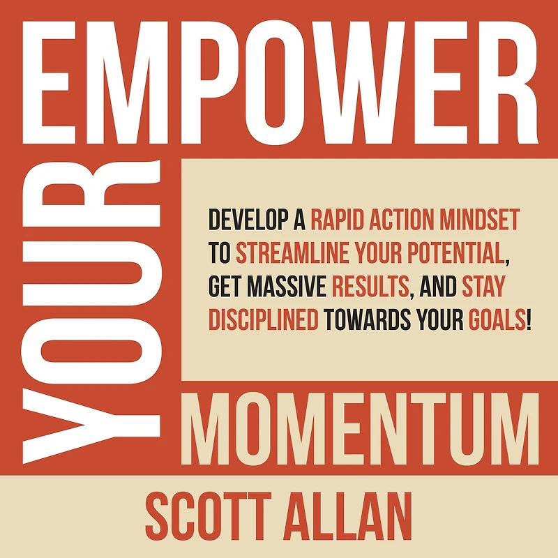 Empower Your Momentum: Develop a Rapid Action Mindset to Streamline Potential, Get Massive Results, and Stay Disciplined Towards Goals!
