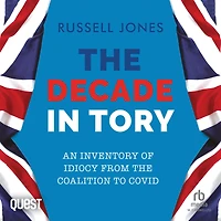 The Decade in Tory: An inventory of idiocy from the coalition to Covid