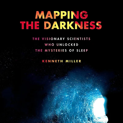 Mapping the Darkness: Visionary Scientists Who Unlocked Mysteries of Sleep