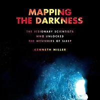 Mapping the Darkness: Visionary Scientists Who Unlocked Mysteries of Sleep