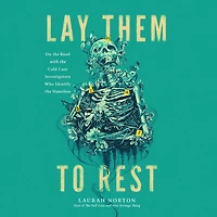 Lay Them to Rest: On the Road with Cold Case Investigators Who Identify Nameless