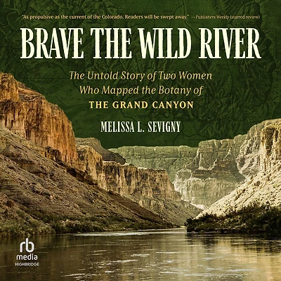 Brave the Wild River: Untold Story of Two Women Who Mapped Botany Grand Canyon