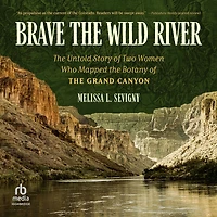 Brave the Wild River: Untold Story of Two Women Who Mapped Botany Grand Canyon