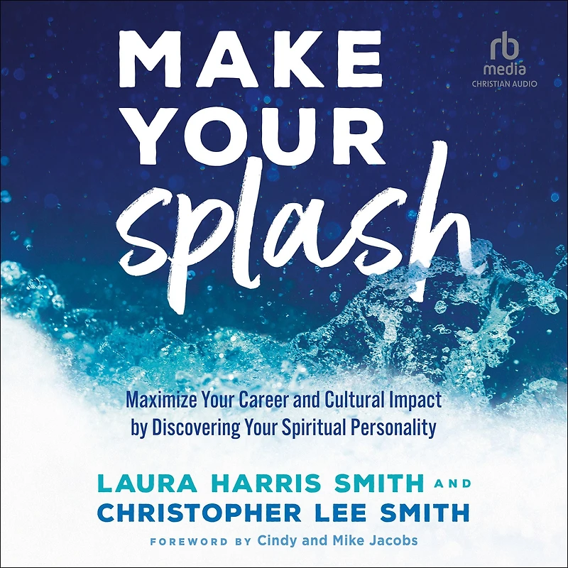 Make Your Splash: Maximize Career and Cultural Impact by Discovering Spiritual Personality