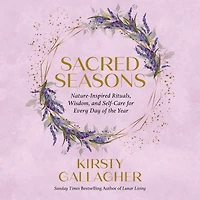 Sacred Seasons: Nature-Inspired Rituals, Wisdom, and Self-Care for Every Day of the Year