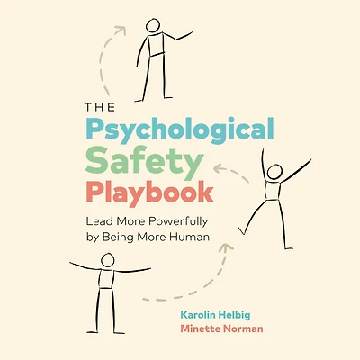 The Psychological Safety Playbook: Lead More Powerfully by Being Human