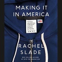 Making It America: the Almost Impossible Quest to Manufacture U.S.A. (And How Got That Way)