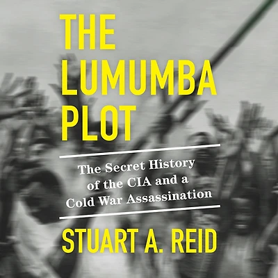 the Lumumba Plot: Secret History of CIA and a Cold War Assassination