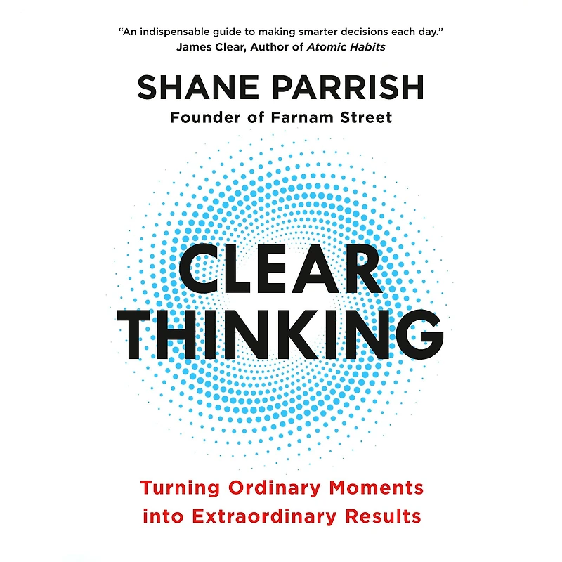 Clear Thinking: Turning Ordinary Moments into Extraordinary Results