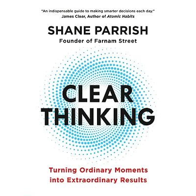 Clear Thinking: Turning Ordinary Moments into Extraordinary Results