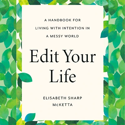 Edit Your Life: A Handbook for Living with Intention in a Messy World