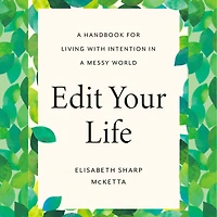 Edit Your Life: A Handbook for Living with Intention in a Messy World