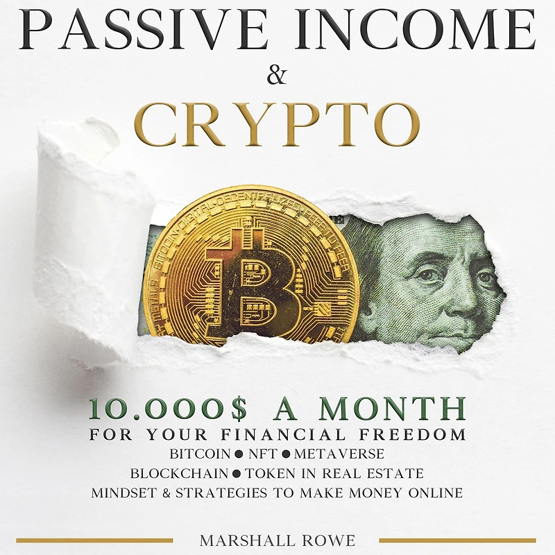 Passive Income & Crypto - 10000$ a Month for Your Financial Freedom. Bitcoin, NFT, Metaverse, Blockchain, Token Real Estate. Success Mindset and Strategies to Make Money Online