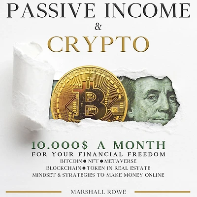 Passive Income & Crypto - 10000$ a Month for Your Financial Freedom. Bitcoin, NFT, Metaverse, Blockchain, Token Real Estate. Success Mindset and Strategies to Make Money Online