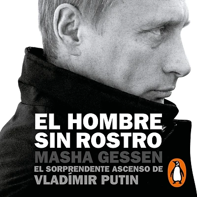 El hombre sin rostro: sorprendente ascenso de Vladímir Putin