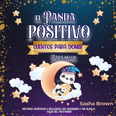 El Panda Positivo Cuentos para dormir para niños: Historias divertidas y relajantes que enseñarán a tus hijos el valor del positivismo