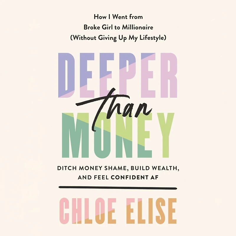 Deeper Than Money: Ditch Money Shame, Build Wealth, and Feel Confident AF