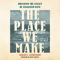 the Place We Make: Breaking Legacy of Legalized Hate